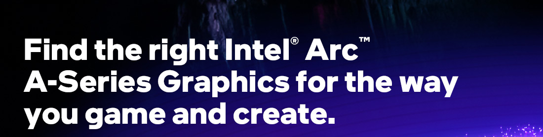 Find the right Intel Arc A-Series Graphics